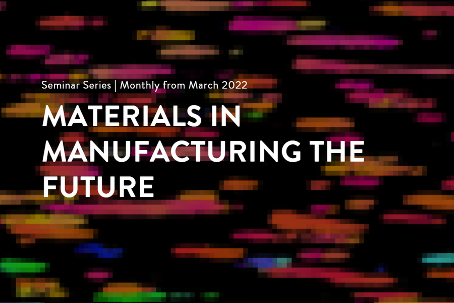 Materials in Manufacturing the Future - Seminar series